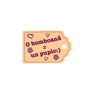 Eticheta \"O bomboana = un pupic :)\" mica